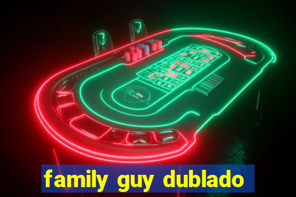 family guy dublado